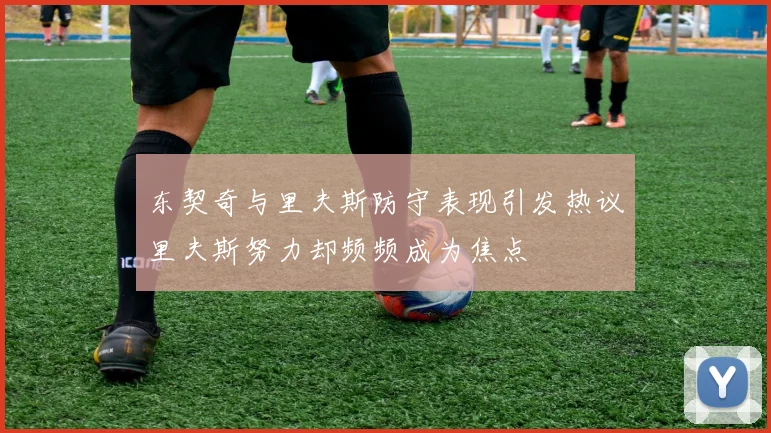 东契奇与里夫斯防守表现引发热议里夫斯努力却频频成为焦点